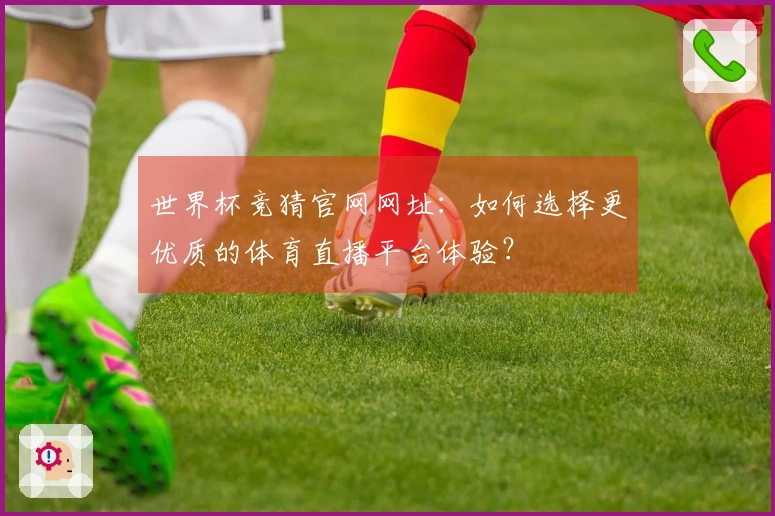 世界杯竞猜官网网址：如何选择更优质的体育直播平台体验？