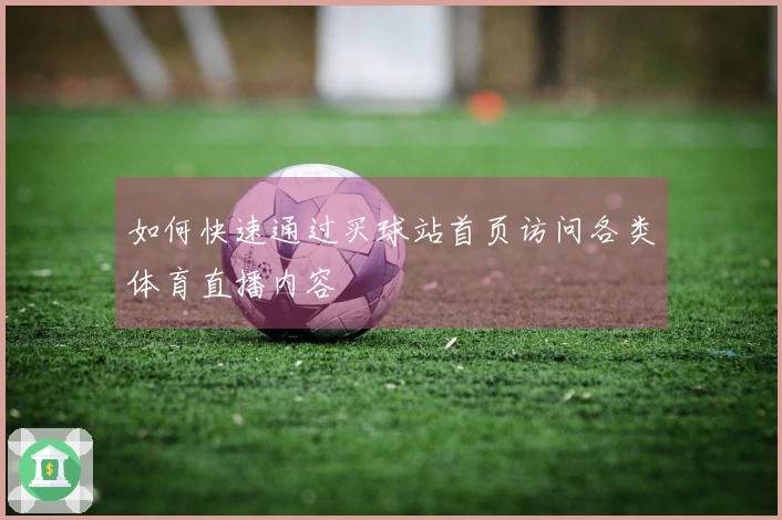 如何快速通过买球站首页访问各类体育直播内容
