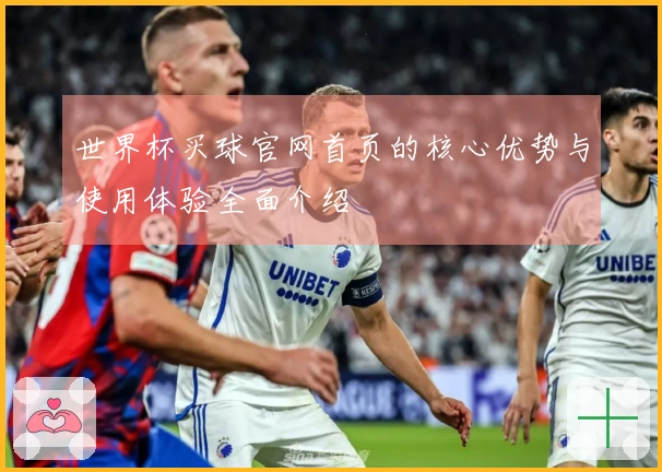 世界杯买球官网首页的核心优势与使用体验全面介绍