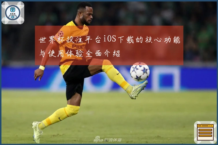 世界杯投注平台iOS下载的核心功能与使用体验全面介绍
