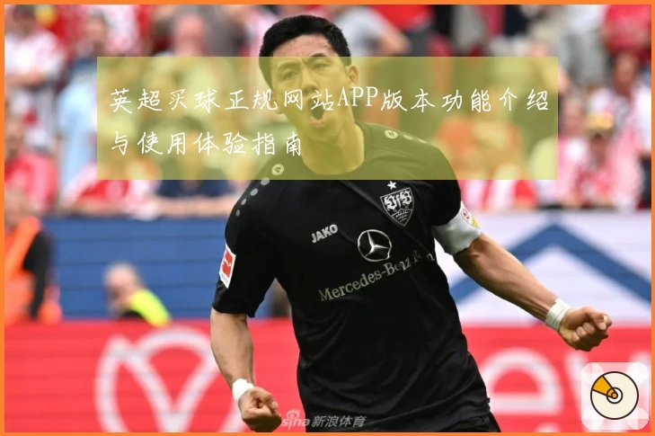 英超买球正规网站APP版本功能介绍与使用体验指南